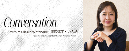 Conversation with Ms. Ikuko Watanabe, Founder and President of Women Jewelers Japan